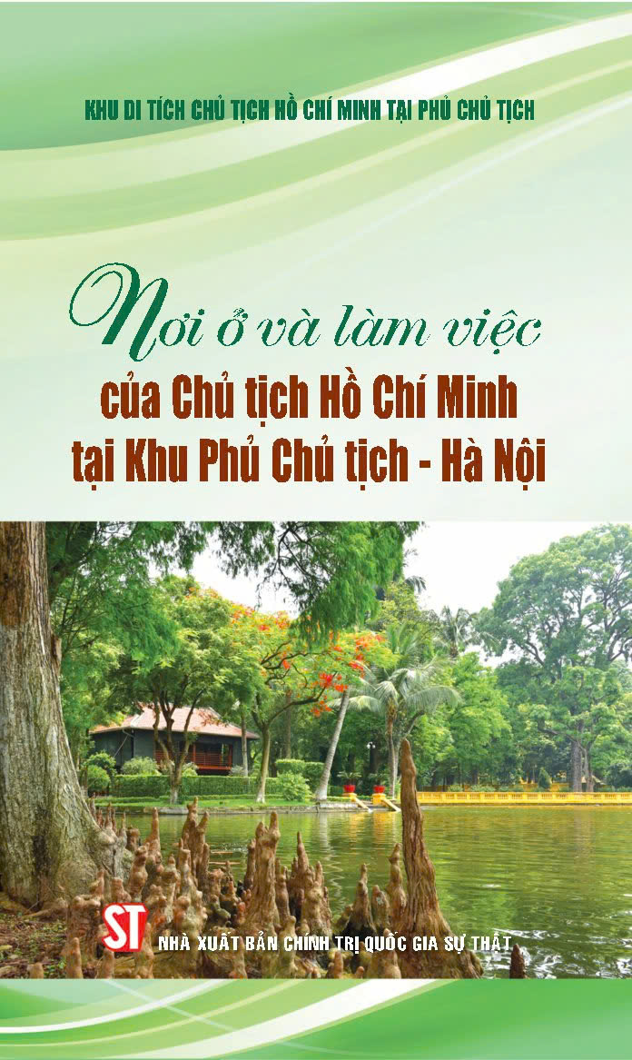 Nơi ở và làm việc của Chủ tịch Hồ Chí Minh tại Khu Phủ Chủ...