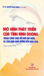 Mô hình phát triển của tỉnh Bình Dương trong công cuộc đổi mới đất nước và tầm nhìn định hướng đến năm 2050 (Sách chuyên khảo)