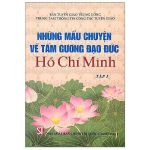 Những mẩu chuyện về tấm gương đạo đức Hồ Chí Minh - Tập 1