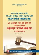 Thủ tục truy cứu trách nhiệm hình sự đối với pháp nhân thương mại và những vấn đề đặt ra khi thi hành Bộ luật Tố tụng hình sự (hiện hành) (Sách chuyên khảo)