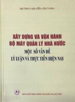 Xây dựng và vận hành bộ máy quản lý nhà nước - Một số vấn đề lý luận và thực tiễn hiện nay
