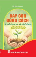 Dạy con đúng cách: Gieo mầm hạnh phúc - Gặt hái yêu thương