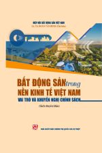 Bất động sản trong nền kinh tế Việt Nam: Vai trò và khuyến nghị chính sách (Sách chuyên khảo)
