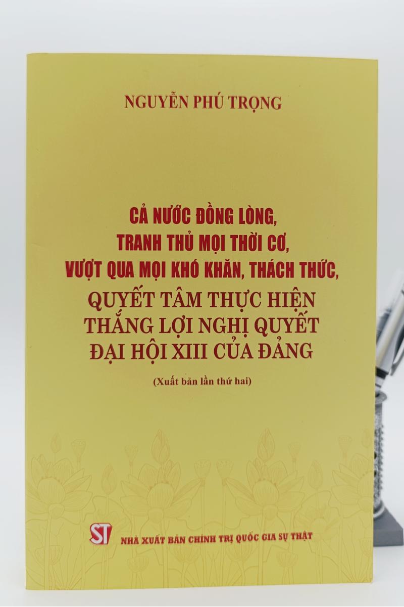 Cả nước đồng lòng, tranh thủ mọi thời cơ, vượt qua mọi khó khăn thách thức, quyết tâm thực hiện thắng lợi nghị quyết Đại hội XIII của Đảng ( Xuất bản lần thứ hai)