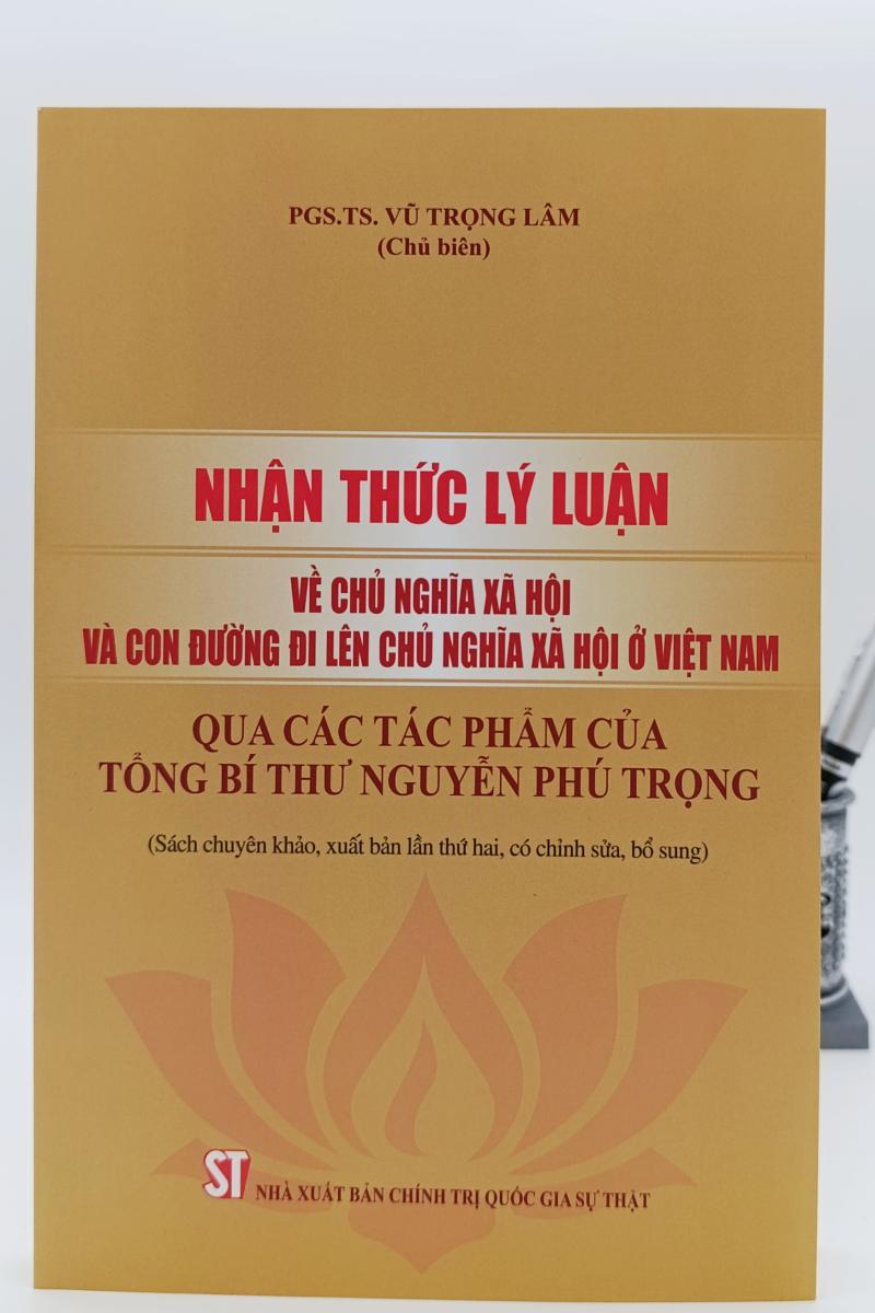 Nhận thức lý luận về chủ nghĩa xã hội và con đường đi lên chủ nghĩa xã hội ở Việt Nam qua các tác phẩm của Tổng Bí thư Nguyễn Phú Trọng (Sách chuyên khảo, xuất bản lần thứ hai, có chỉnh sửa, bổ sung)